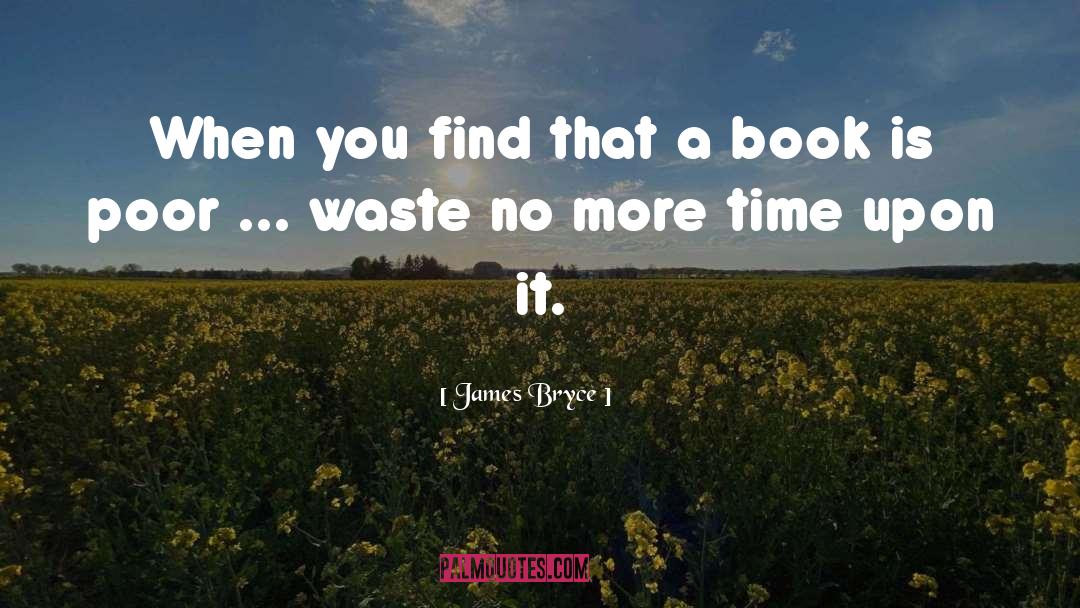 James Bryce Quotes: When you find that a