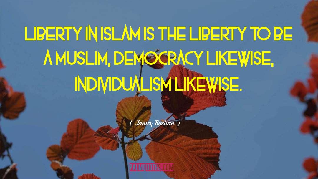 James Buchan Quotes: Liberty in Islam is the