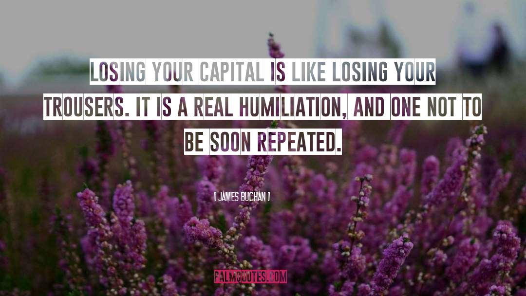 James Buchan Quotes: Losing your capital is like