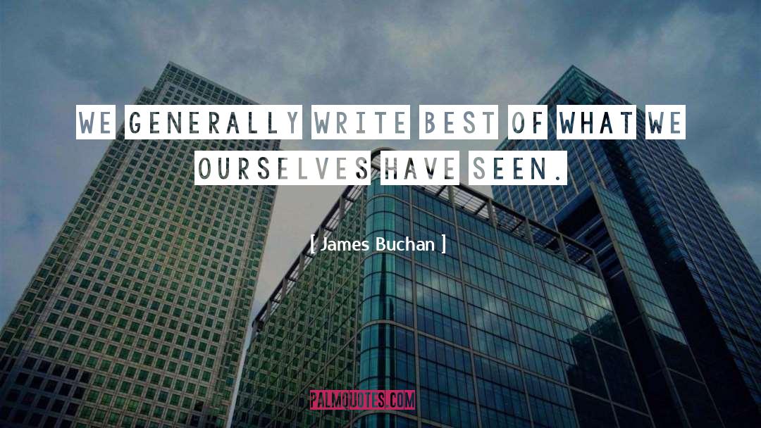 James Buchan Quotes: We generally write best of