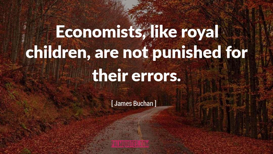 James Buchan Quotes: Economists, like royal children, are