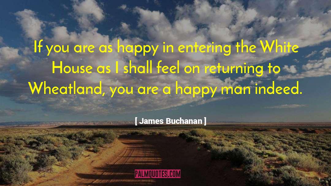 James Buchanan Quotes: If you are as happy
