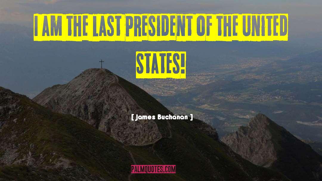 James Buchanan Quotes: I am the last President