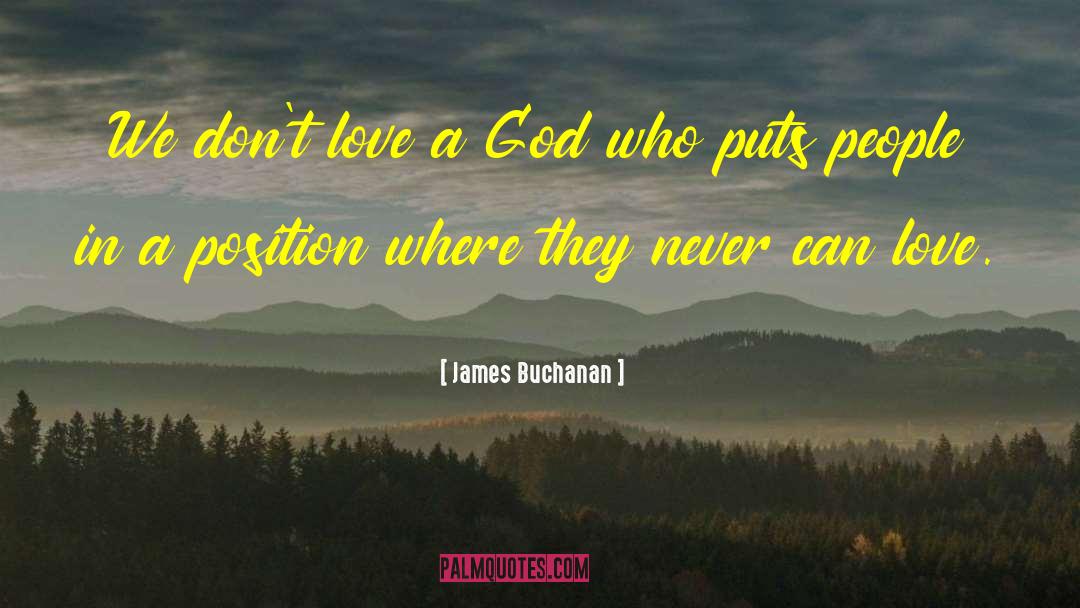 James Buchanan Quotes: We don't love a God