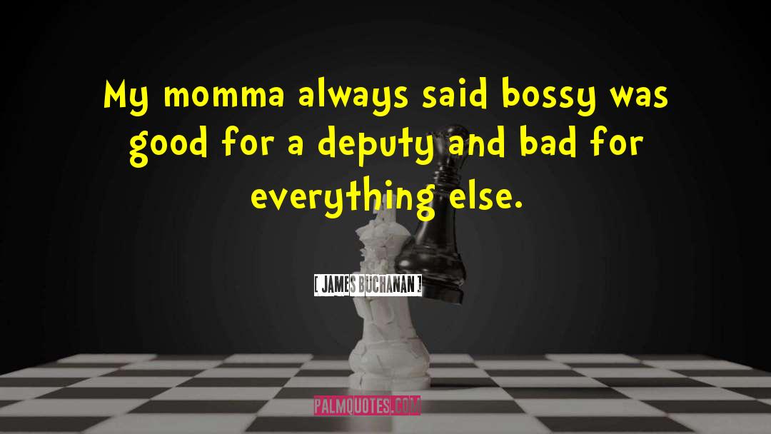 James Buchanan Quotes: My momma always said bossy