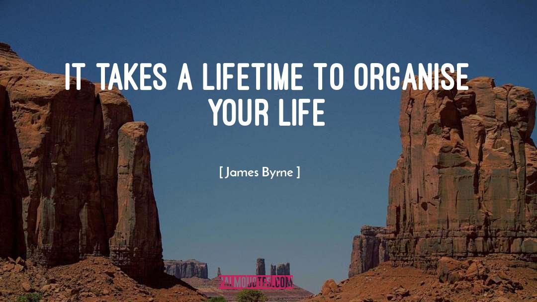 James Byrne Quotes: It takes a lifetime to