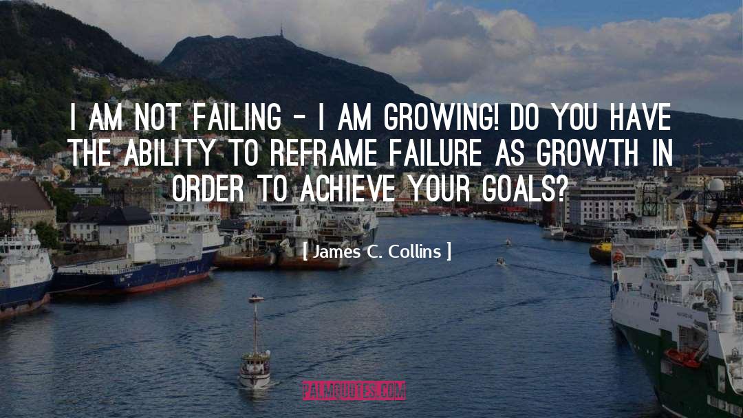 James C. Collins Quotes: I am not failing -