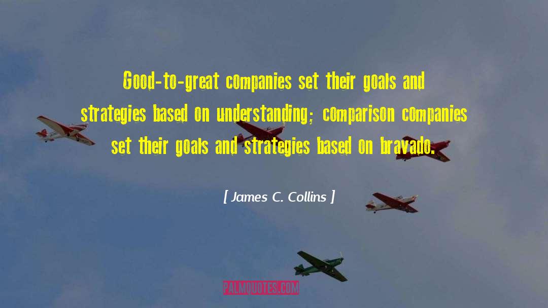 James C. Collins Quotes: Good-to-great companies set their goals