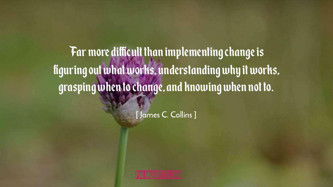 James C. Collins Quotes: Far more difficult than implementing