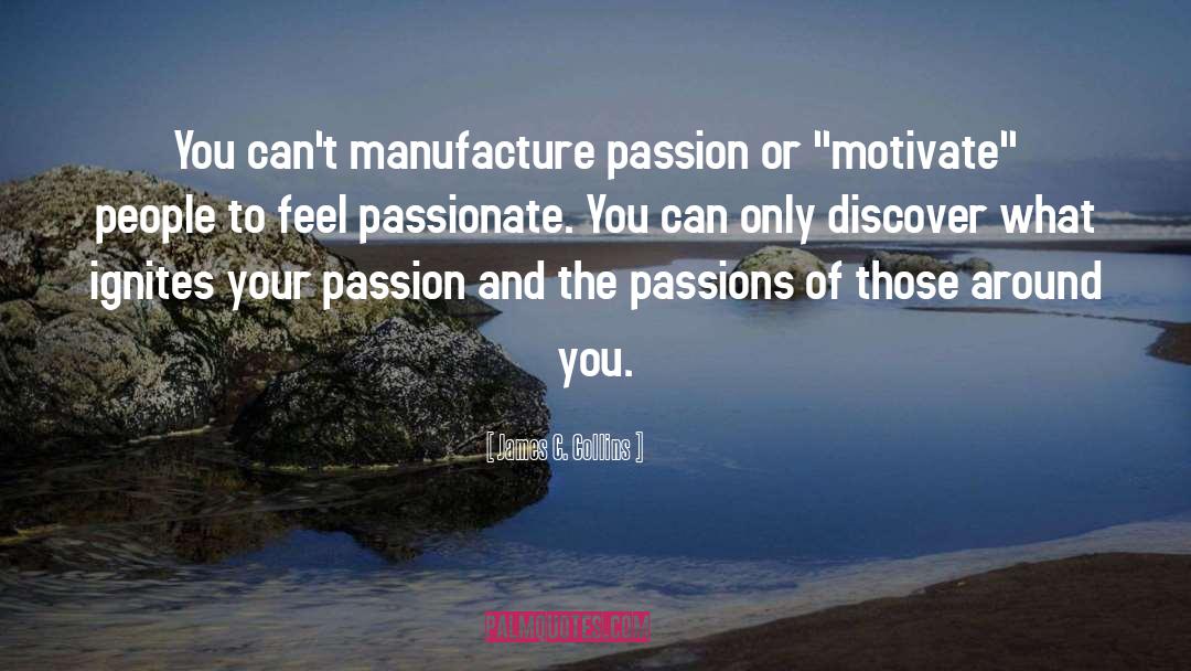 James C. Collins Quotes: You can't manufacture passion or