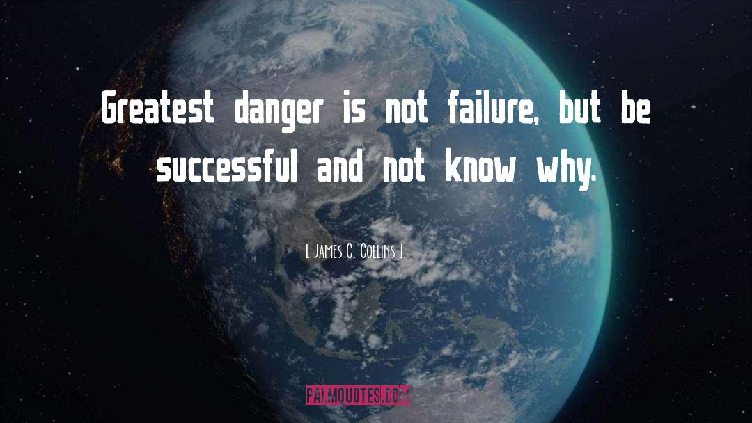 James C. Collins Quotes: Greatest danger is not failure,