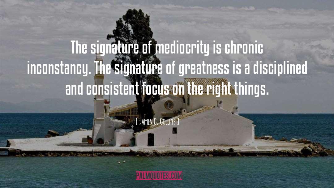 James C. Collins Quotes: The signature of mediocrity is