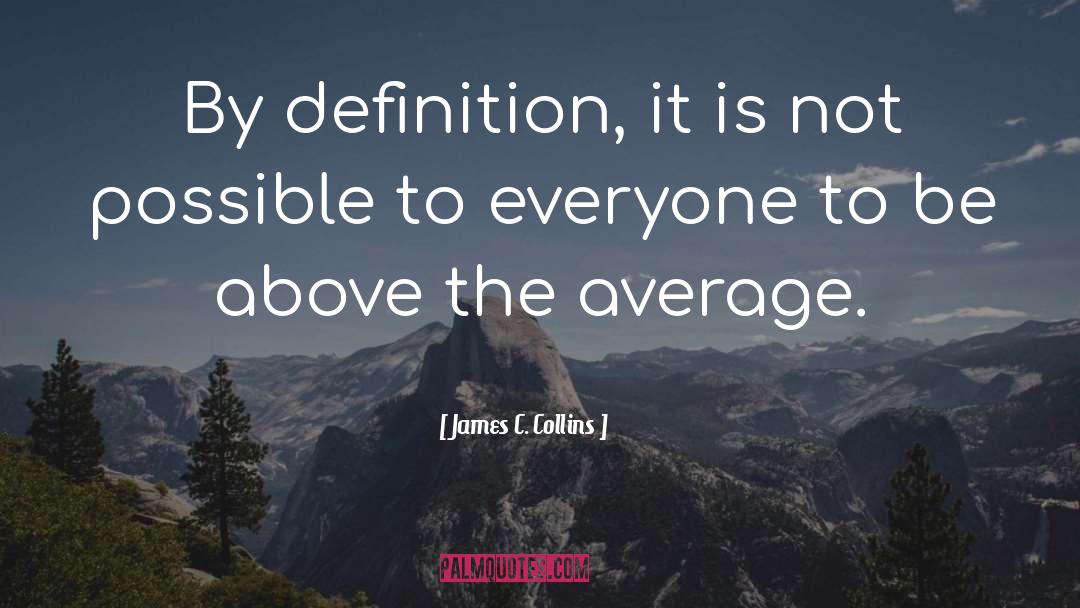 James C. Collins Quotes: By definition, it is not