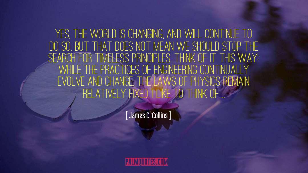James C. Collins Quotes: Yes, the world is changing,