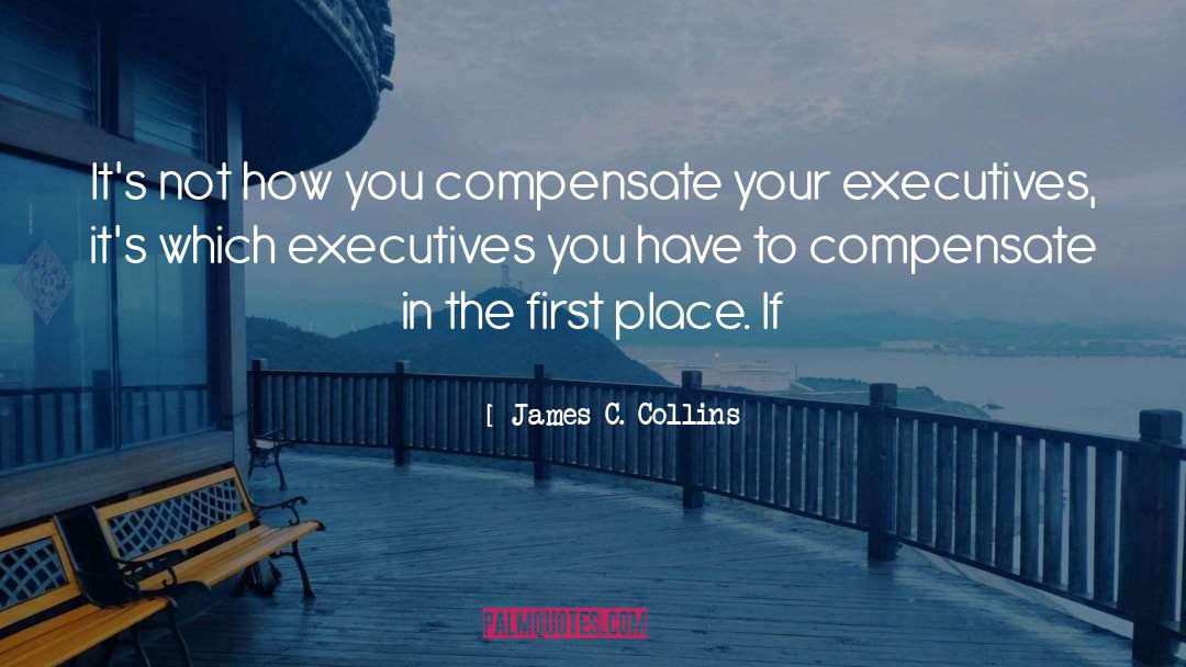 James C. Collins Quotes: It's not how you compensate