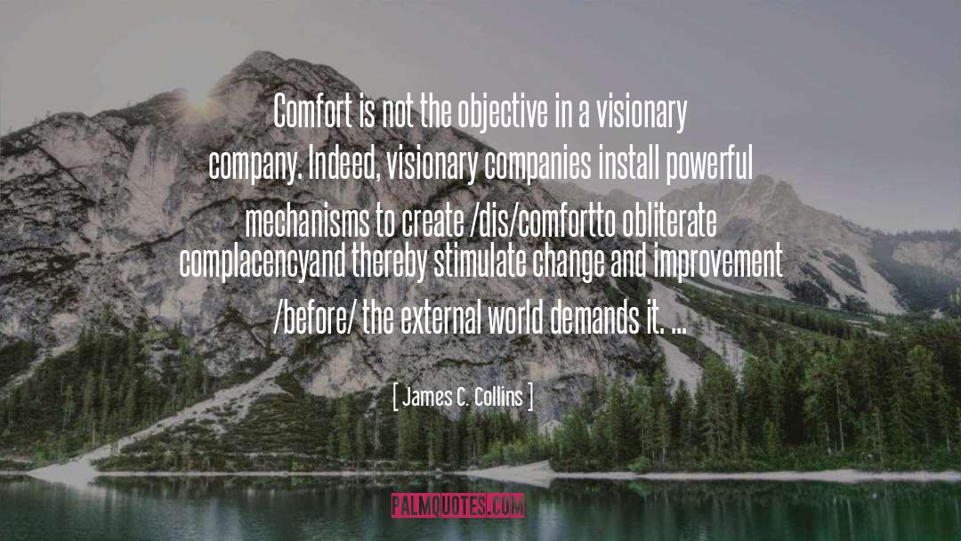 James C. Collins Quotes: Comfort is not the objective