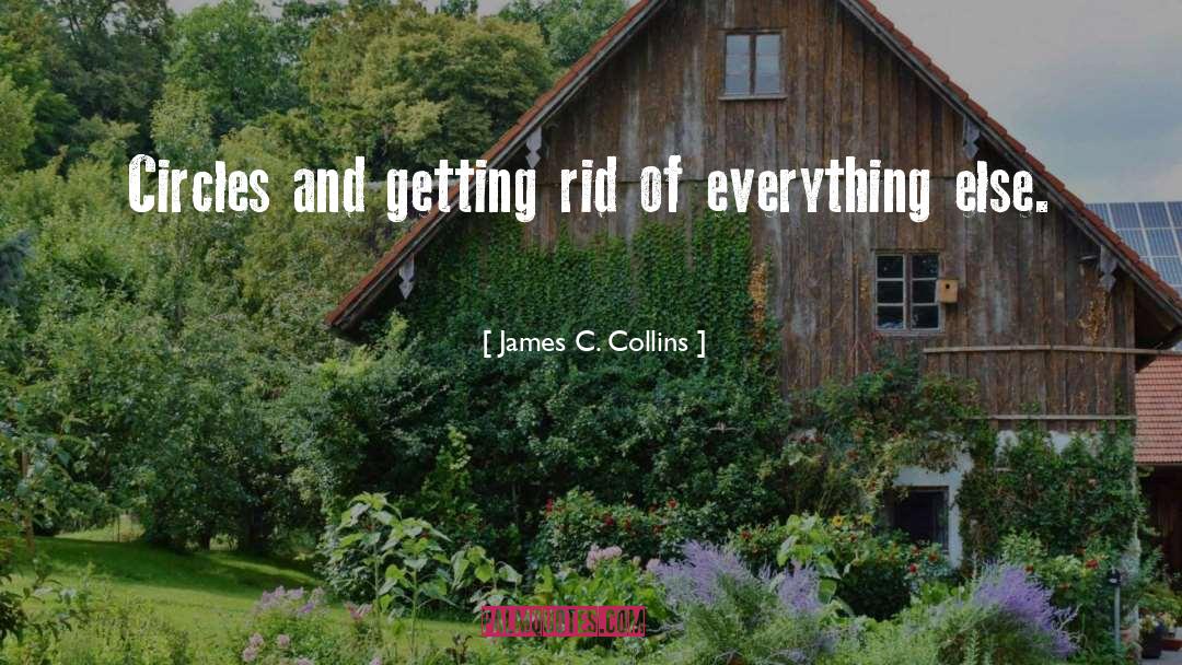 James C. Collins Quotes: Circles and getting rid of