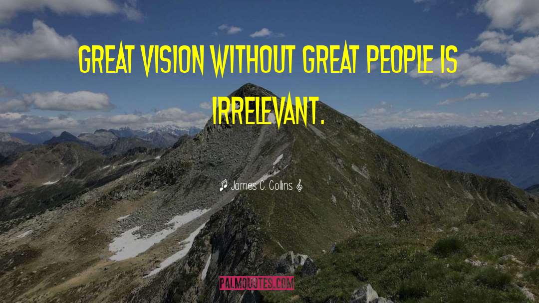 James C. Collins Quotes: Great vision without great people