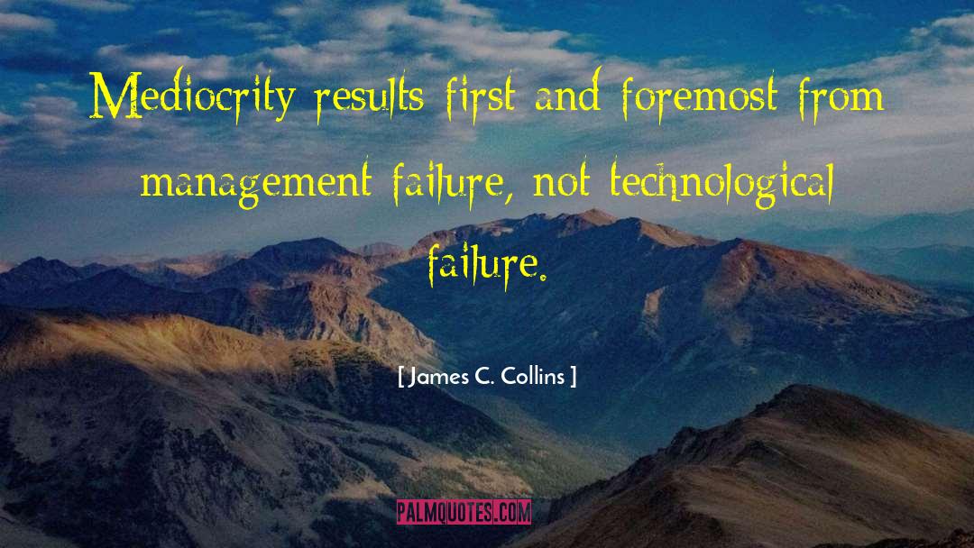 James C. Collins Quotes: Mediocrity results first and foremost