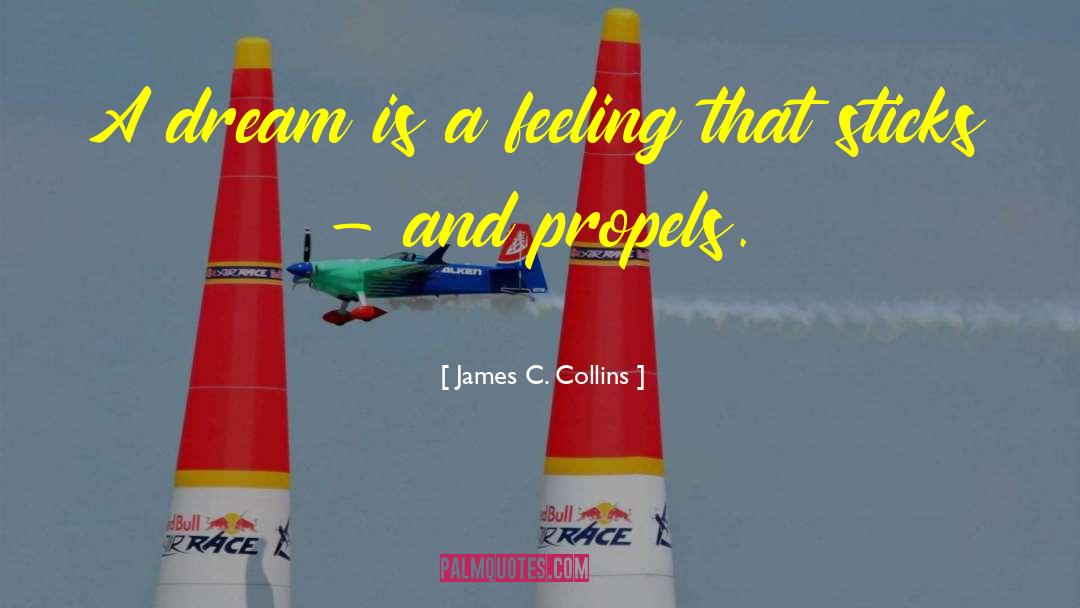 James C. Collins Quotes: A dream is a feeling