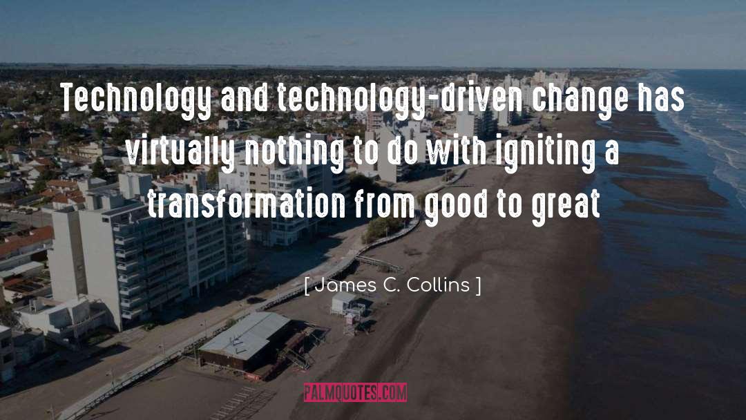 James C. Collins Quotes: Technology and technology-driven change has