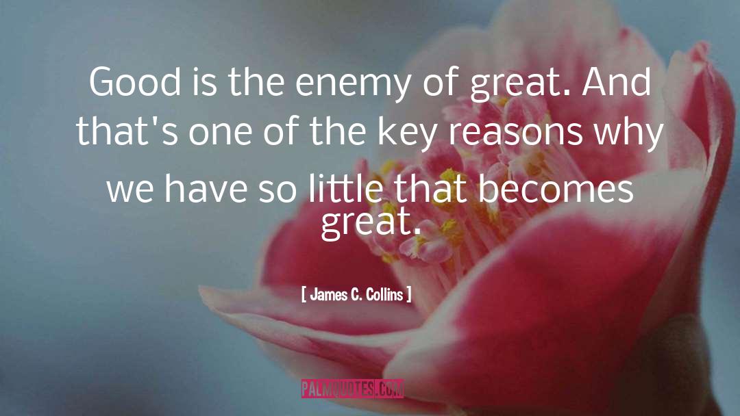 James C. Collins Quotes: Good is the enemy of