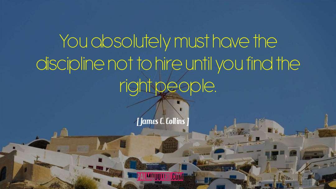 James C. Collins Quotes: You absolutely must have the