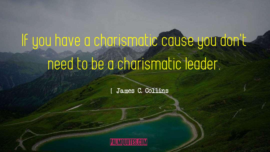 James C. Collins Quotes: If you have a charismatic