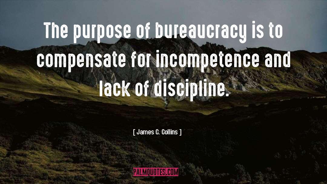 James C. Collins Quotes: The purpose of bureaucracy is