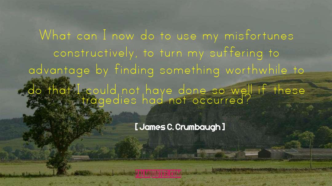 James C. Crumbaugh Quotes: What can I now do