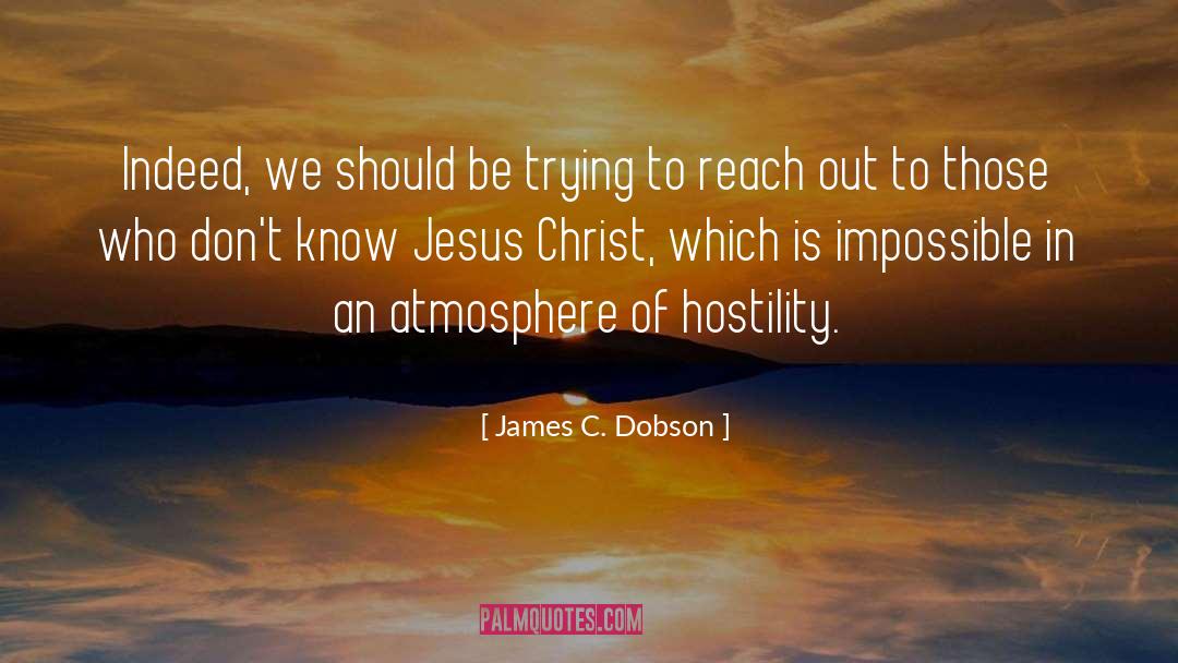 James C. Dobson Quotes: Indeed, we should be trying