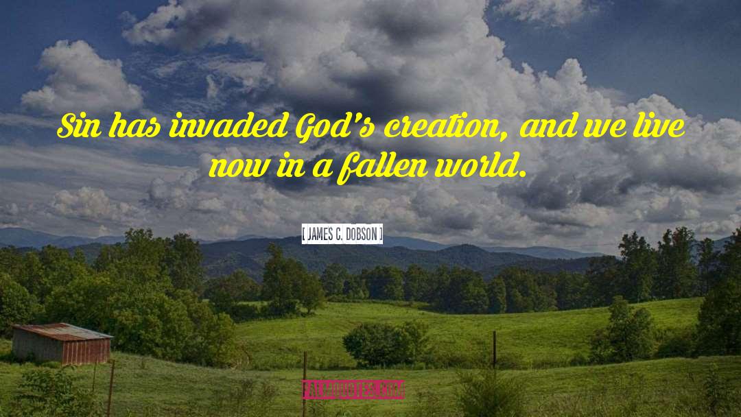 James C. Dobson Quotes: Sin has invaded God's creation,