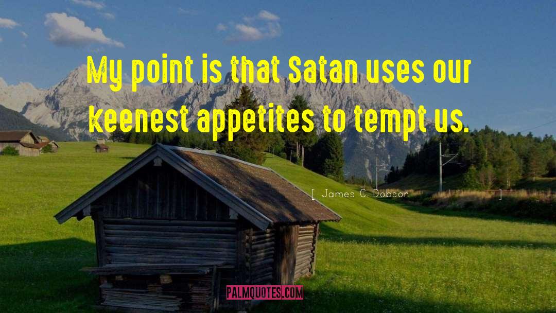 James C. Dobson Quotes: My point is that Satan