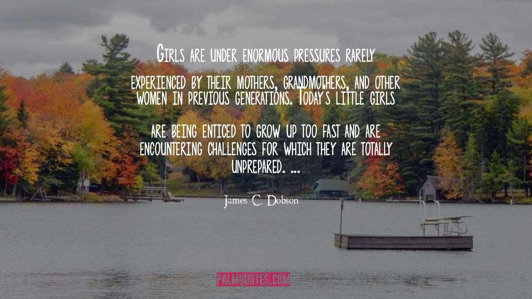 James C. Dobson Quotes: Girls are under enormous pressures