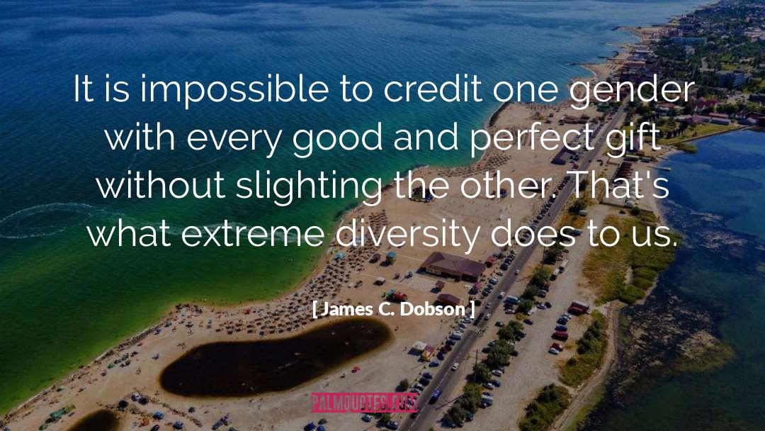 James C. Dobson Quotes: It is impossible to credit