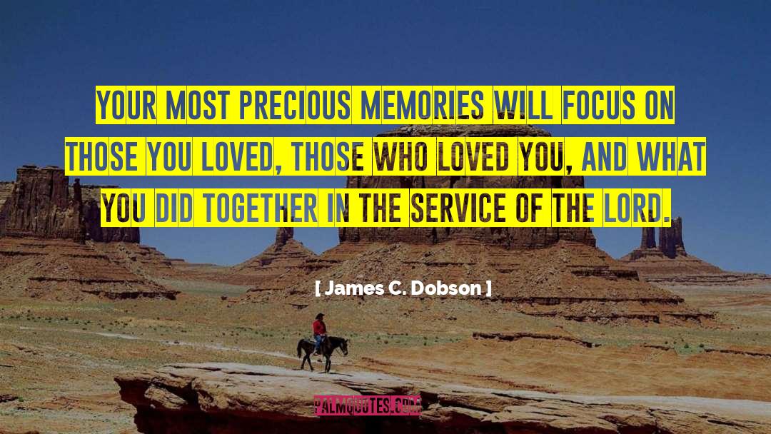 James C. Dobson Quotes: Your most precious memories will