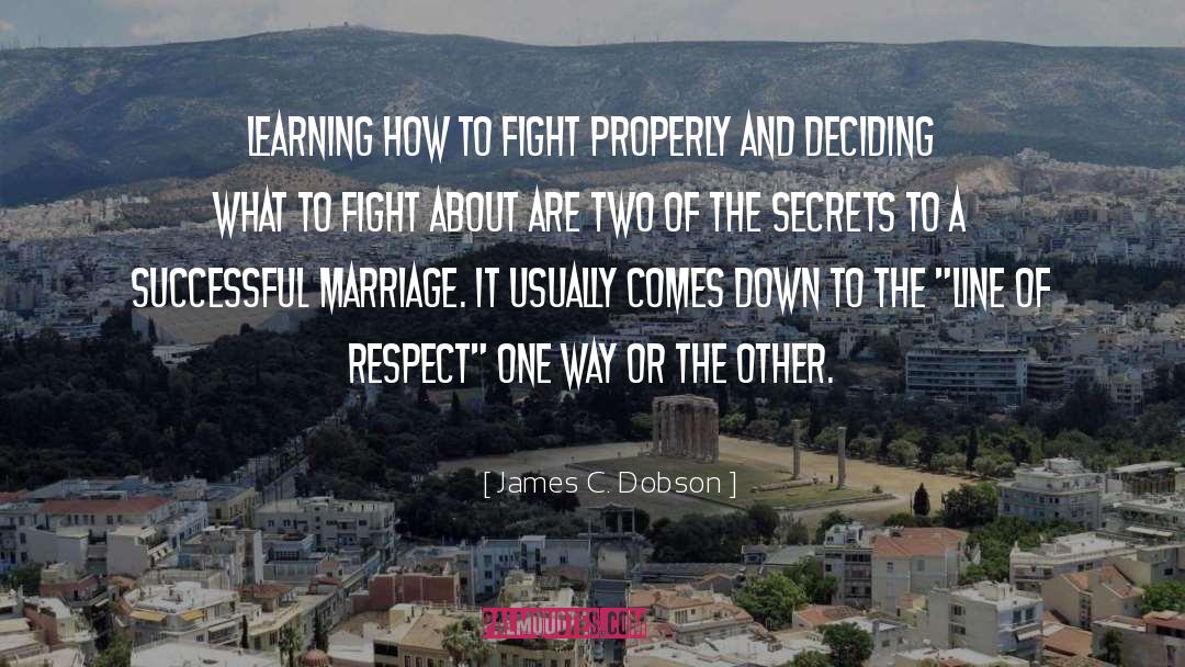 James C. Dobson Quotes: Learning how to fight properly