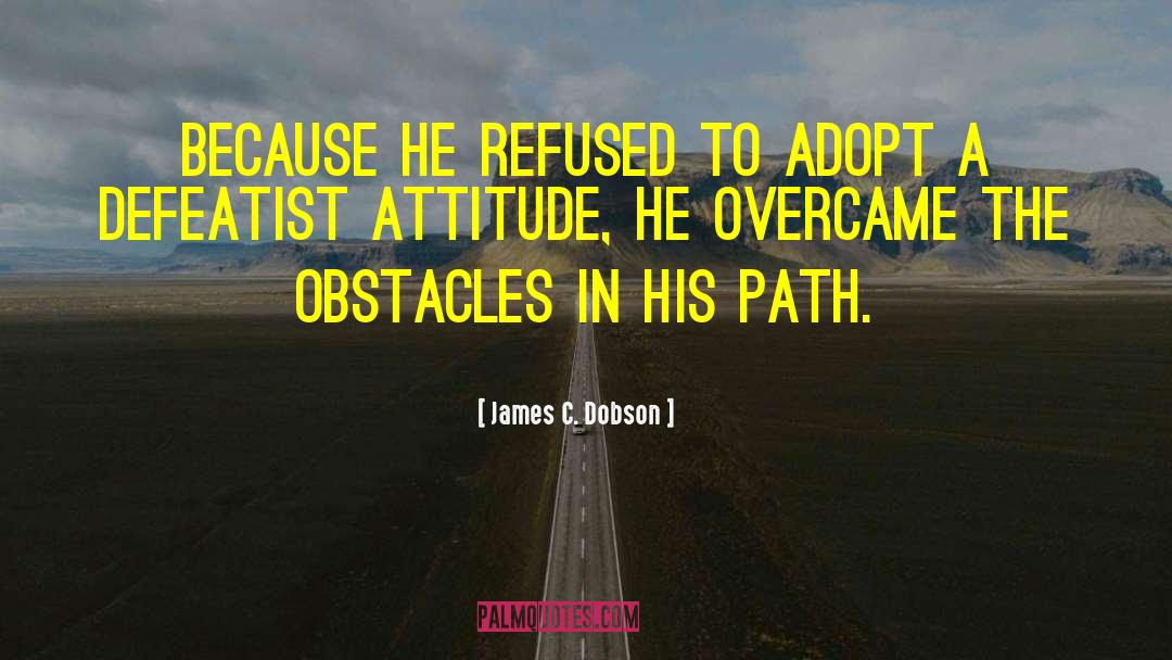 James C. Dobson Quotes: Because he refused to adopt