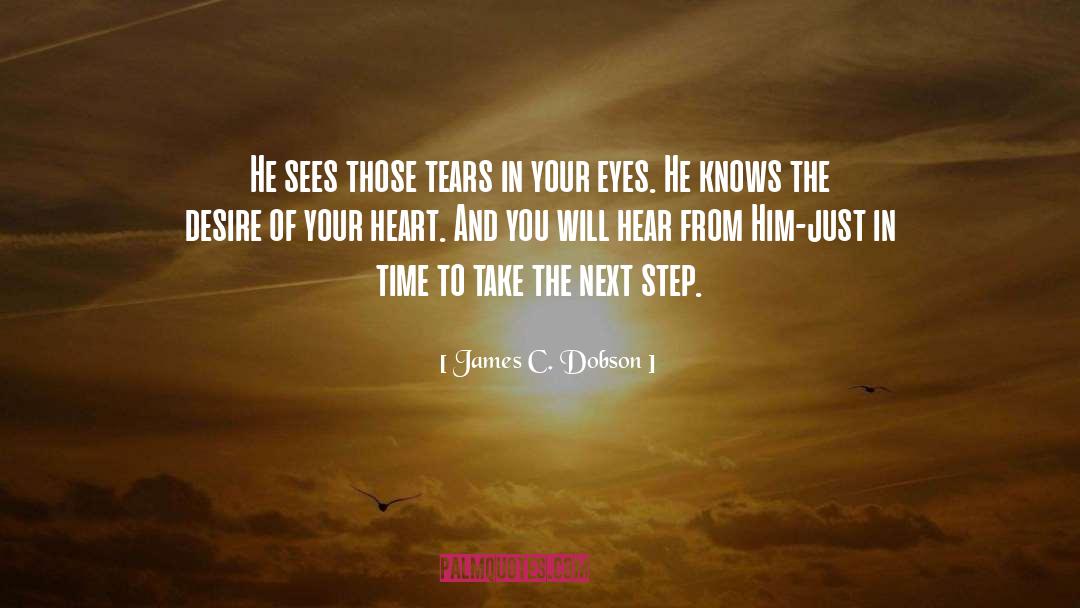 James C. Dobson Quotes: He sees those tears in