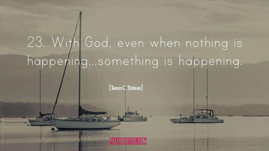 James C. Dobson Quotes: 23. With God, even when