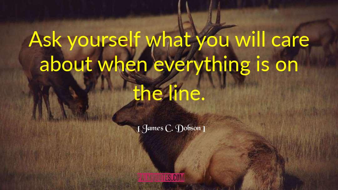 James C. Dobson Quotes: Ask yourself what you will