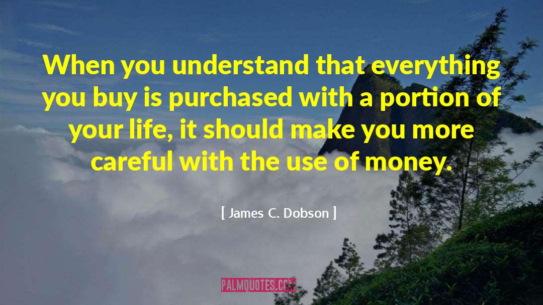 James C. Dobson Quotes: When you understand that everything