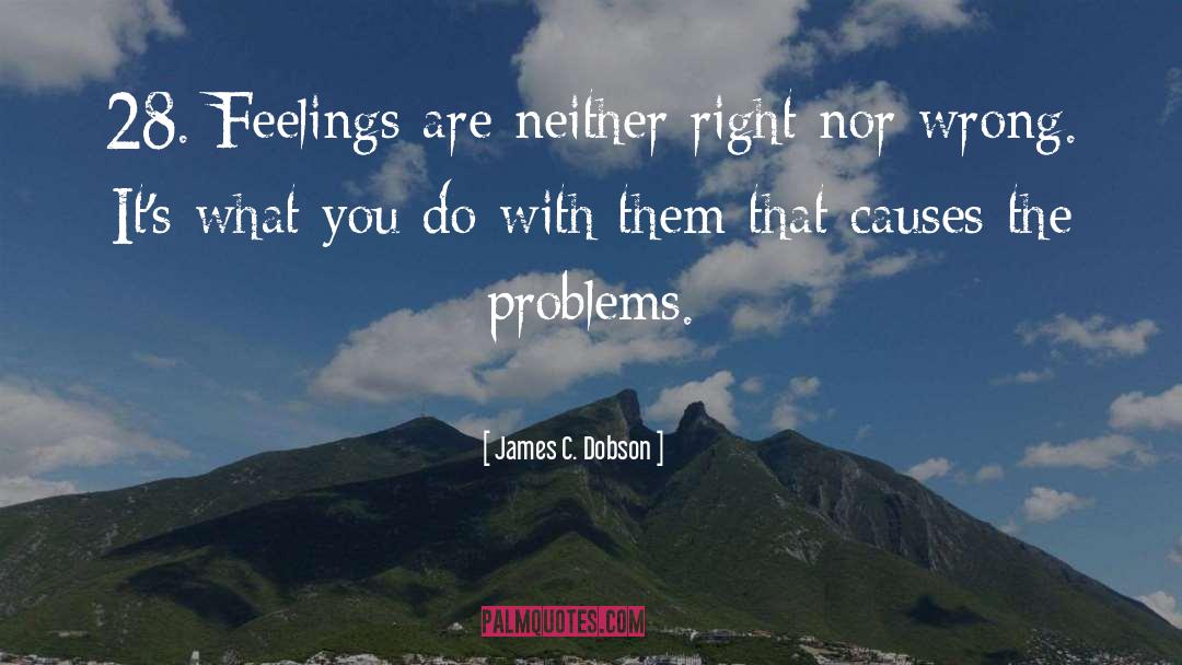 James C. Dobson Quotes: 28. Feelings are neither right