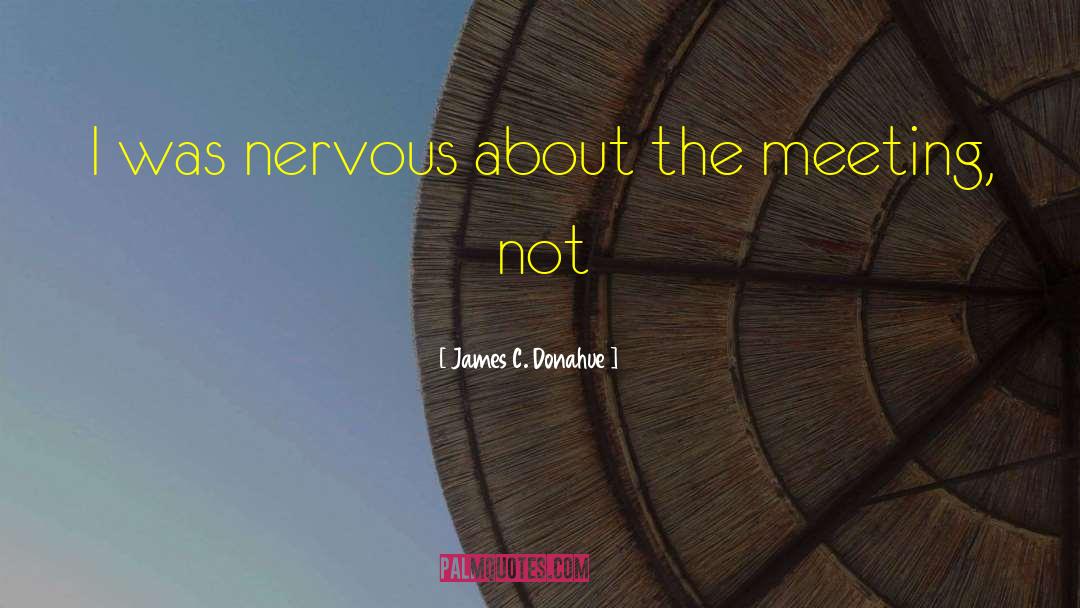 James C. Donahue Quotes: I was nervous about the