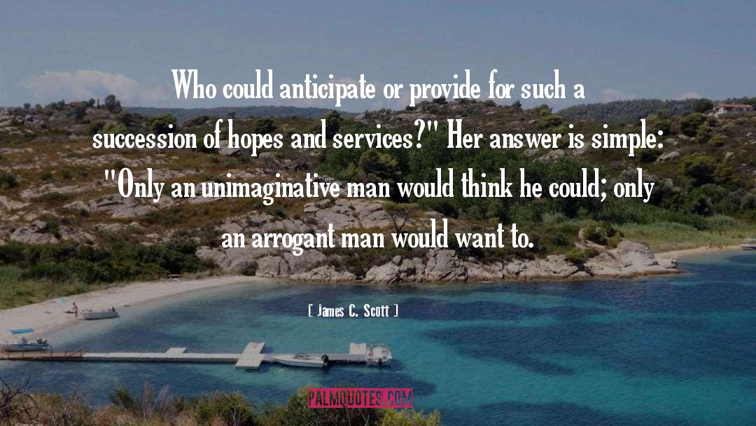 James C. Scott Quotes: Who could anticipate or provide