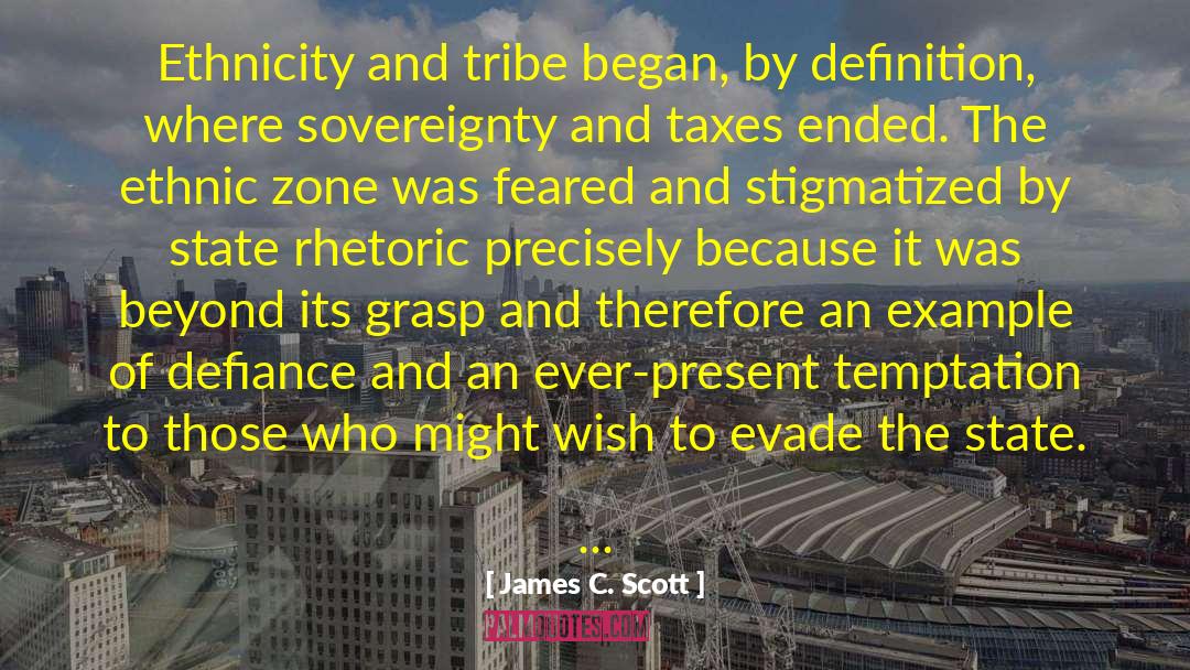 James C. Scott Quotes: Ethnicity and tribe began, by