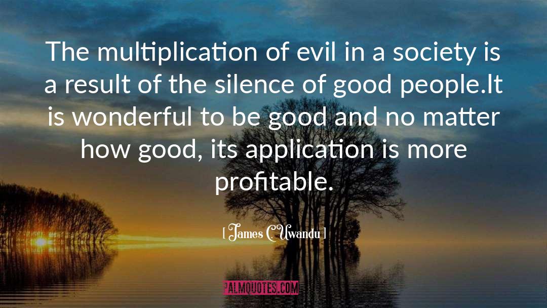 James C. Uwandu Quotes: The multiplication of evil in