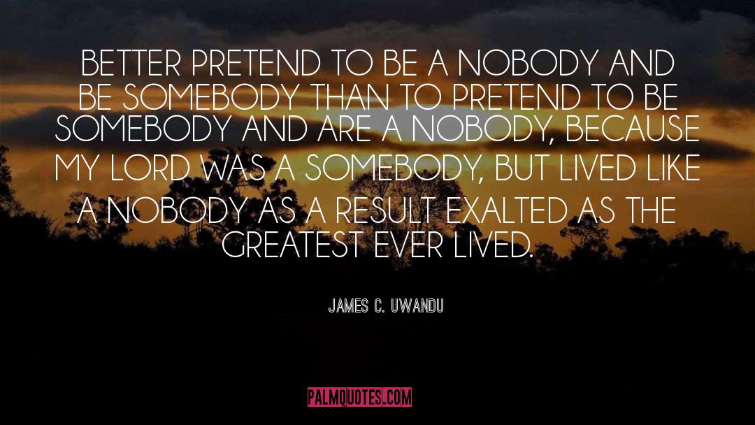 James C. Uwandu Quotes: BETTER PRETEND TO BE A
