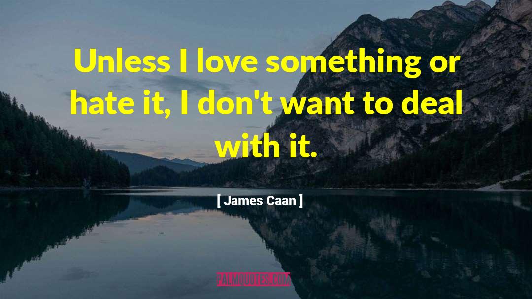 James Caan Quotes: Unless I love something or