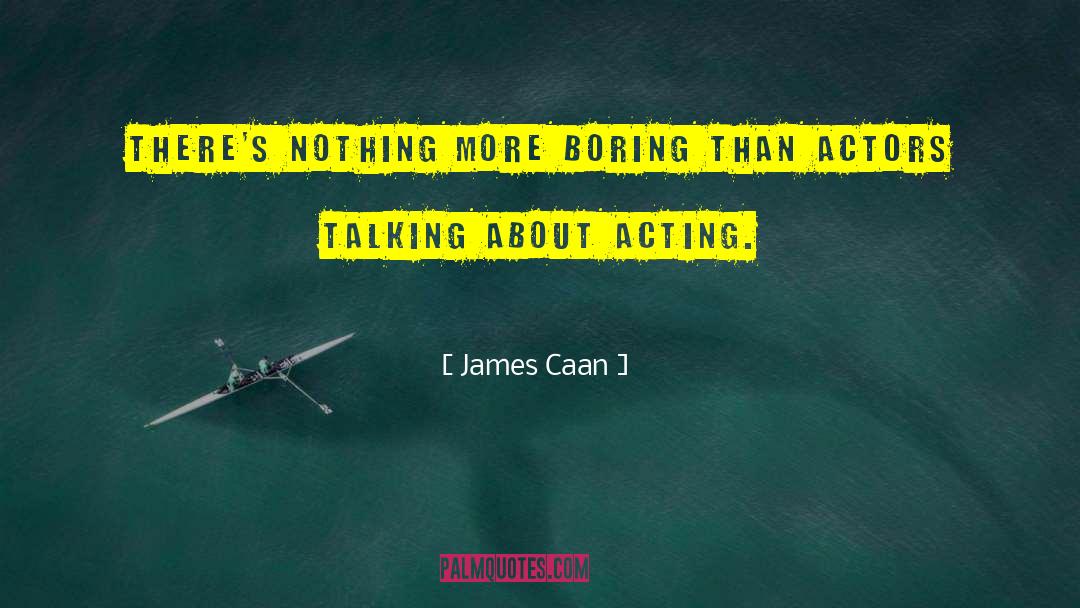 James Caan Quotes: There's nothing more boring than